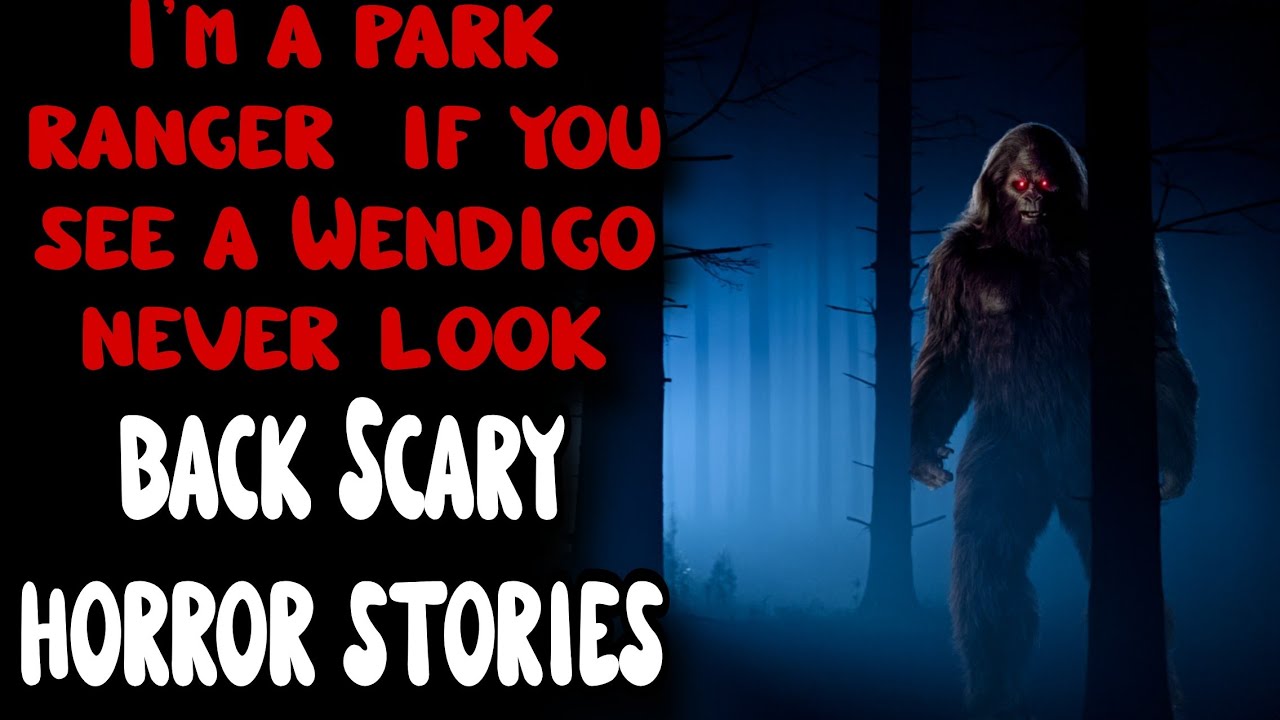 I'm a park ranger - if you see a Wendigo, never look back. Scary horror stories
