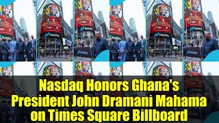 Nasdaq Honors Ghana&#39;s President John Dramani Mahama on Times Square Billboard