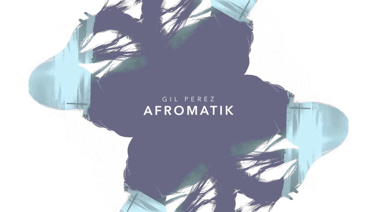 Watch Gil Perez - Afromatik on YouTube Watch Gil Perez - Afromatik on YouTube