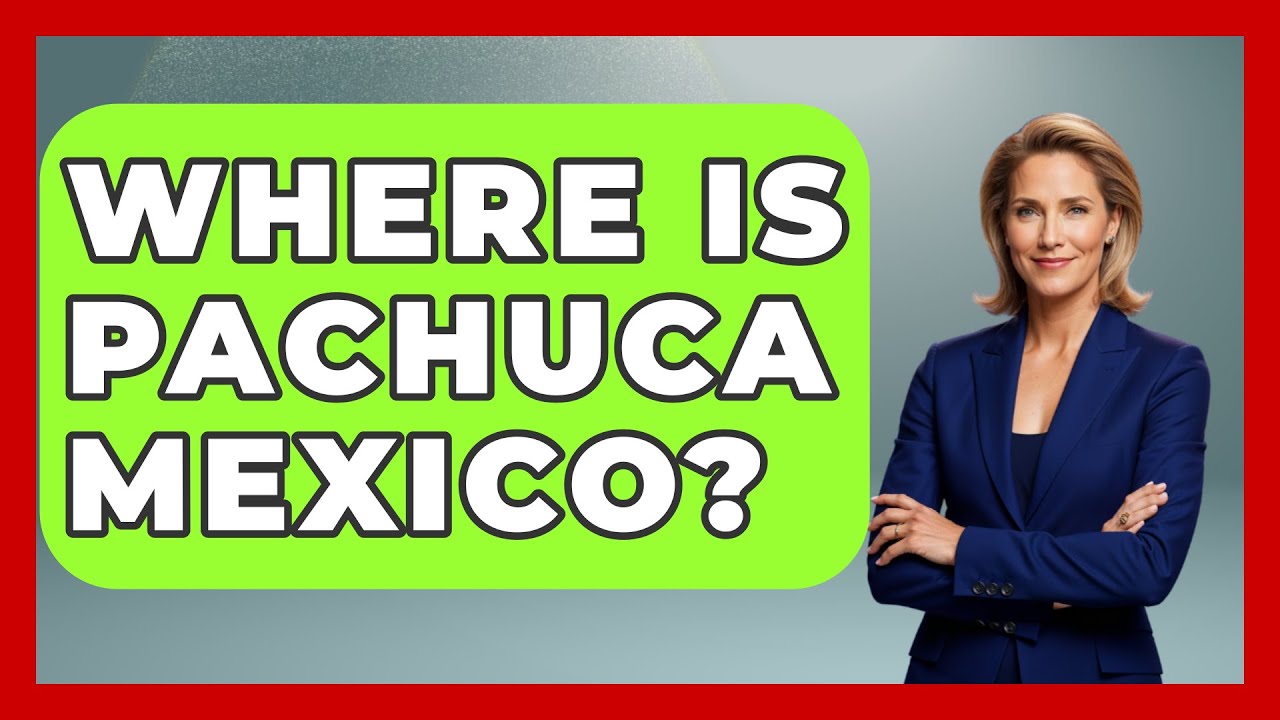 Where Is Pachuca Mexico? - Magical Mexico Moments