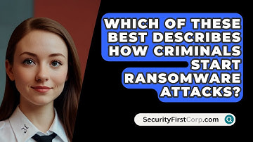Which Of These Best Describes How Criminals Start Ransomware Attacks? - SecurityFirstCorp.com