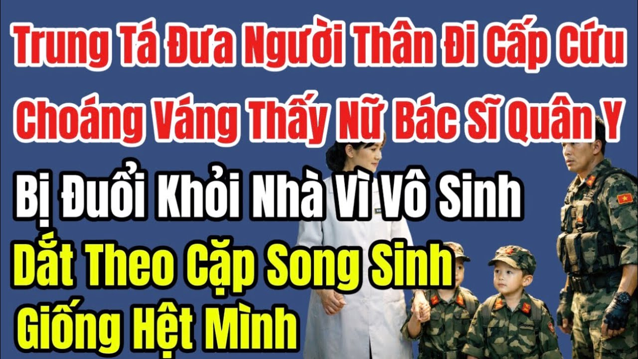 Đưa người Nhà Đi Cấp Cứu, Tái Mặt Gặp Vợ Cũ Là Nữ Bác Sĩ Quân Y Vô Sinh, Dắt Theo 2 Đứa Trẻ Giống Y 