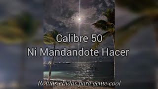 Calibre 50// Ni Mandandote Hacer