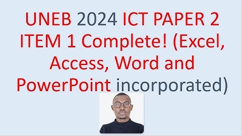 UNEB 2024 ICT PAPER 2 ITEM 1 Complete!(excel, Access, word and PowerPoint incorporated)
