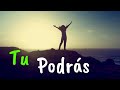 Tu Puedes y Podrás ¦ Motivación ¦ Reflexiones de la Vida