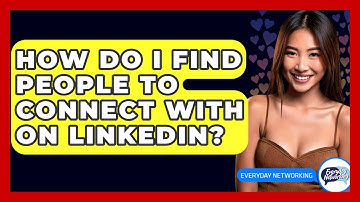 How Do I Find People To Connect With On LinkedIn? - Everyday-Networking