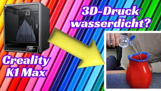 Creality K1 Max - druckt er wasserdicht