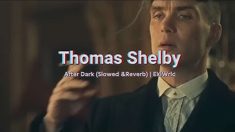 Thomas Shelby - After Dark (Slowed &Reverb) | EkiWrld