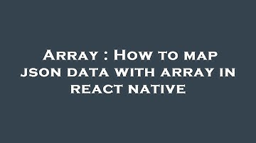 Array : How to map json data with array in react native