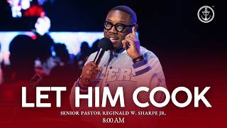 8 AM “Let Him Cook”, Pastor Reginald Sharpe Jr., Sunday, July 12, 2026
