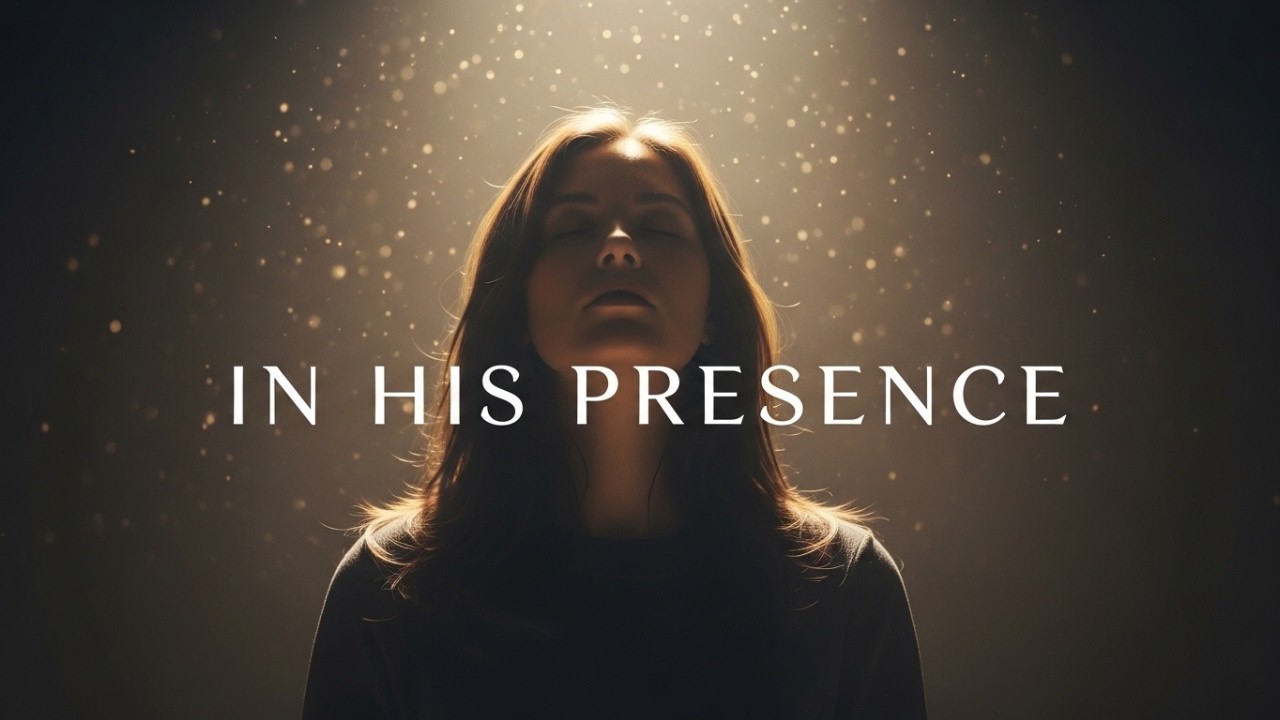 In His Presence | Deep Worship & Soaking Songs for Prayer, Rest & God’s Presence