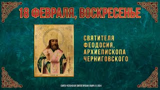 Святителя Феодосия, архиепископа Черниговского. 18 февраля 2024 г.  Мультимедийный календарь.