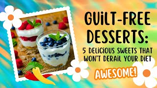 Guilt-Free Desserts: 5 Delicious Sweets That Won’t Derail Your Diet