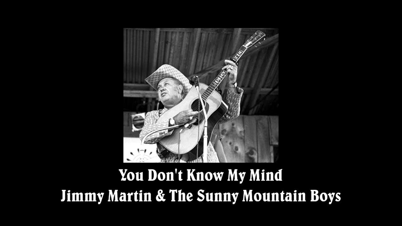 You Don't Know My Mind - Jimmy Martin & The Sunny Mountain Boys You Don't Know My Mind - Jimmy Martin & The Sunny Mountain Boys