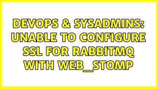 Celebrity DevOps & SysAdmins: Unable to configure ssl for rabbitMQ with web_stomp Wealth
