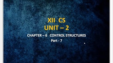 12th Computer Science - Chapter 6 - Control Structures [Part-7]