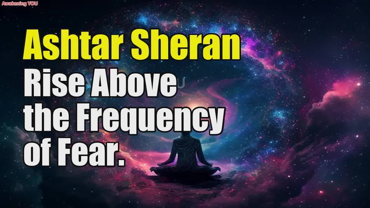 Ashtar Sheran ~ Rise Above the Frequency of Fear | Awakening YOU - YouTube