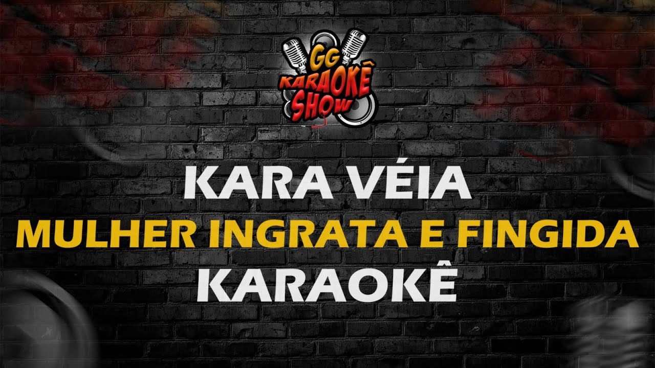 Kara Véia - Karaokê/ Mulher Ingrata e Fingida - YouTube