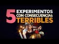 5 Experimentos con consecuencias terribles