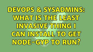 DevOps & SysAdmins: What is the least invasive thing I can install to get Node-gyp to run?