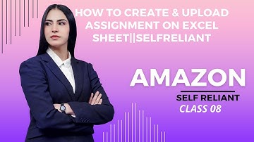How to create & Upload Assignment on Excel sheet||SELFRELIANT Lecture # 08