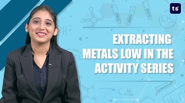 Extracting metals low in the activity series | Chemistry | Reactivity series