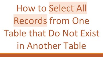 How to Select All Records from One Table that Do Not Exist in Another Table