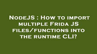 NodeJS : How to import multiple Frida JS files/functions into the runtime CLI?
