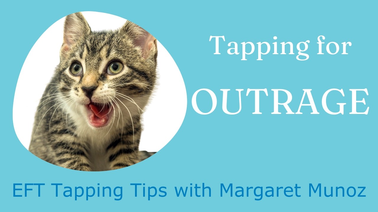 Tapping for Outrage - EFT Tapping Tips with Margaret Munoz