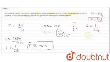 The time period of a body suspended by a spring be T. what will be the new period, if the