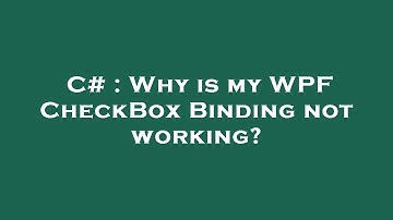 C# : Why is my WPF CheckBox Binding not working?