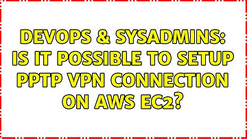 DevOps & SysAdmins: Is it possible to setup PPTP VPN connection on AWS EC2?