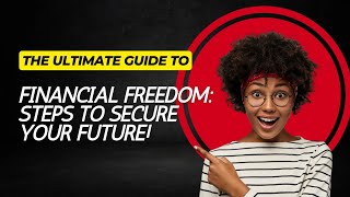 The Ultimate Guide to Financial Freedom: Steps to Secure Your Future