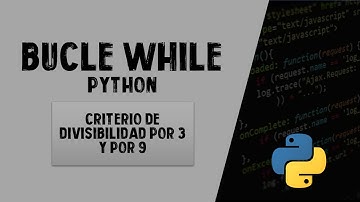 PYTHON bucle WHILE 04. Criterio de divisibilidad por 3 y por 9.