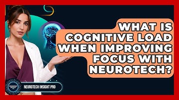What Is Cognitive Load When Improving Focus With Neurotech? - Neurotech Insight Pro