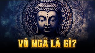 Vô Ngã là gì? Đỉnh cao trí tuệ và sự hiểu biết trong Phật Giáo