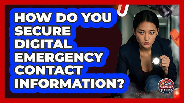 How Do You Secure Digital Emergency Contact Information?