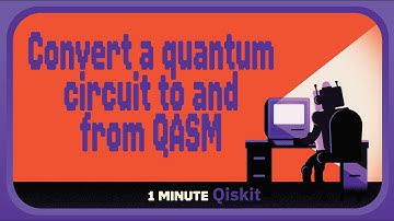 How can I convert a quantum circuit to and from QASM? 1 Minute Qiskit