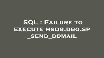 SQL : Failure to execute msdb.dbo.sp_send_dbmail