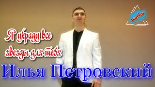 Илья Петровский - Я украду все звезды для тебя 💘...