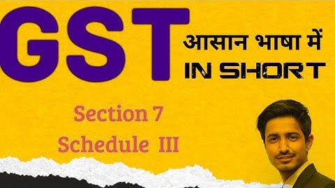 Section 7 | Schedule III | GST in Short आसान भाषा में By CA Uttam Modi (Scope of Supply)