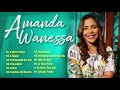 A.m.a.n.d.a W.a.n.e.s.s.a - só as melhores CD completo músicas novo 2022