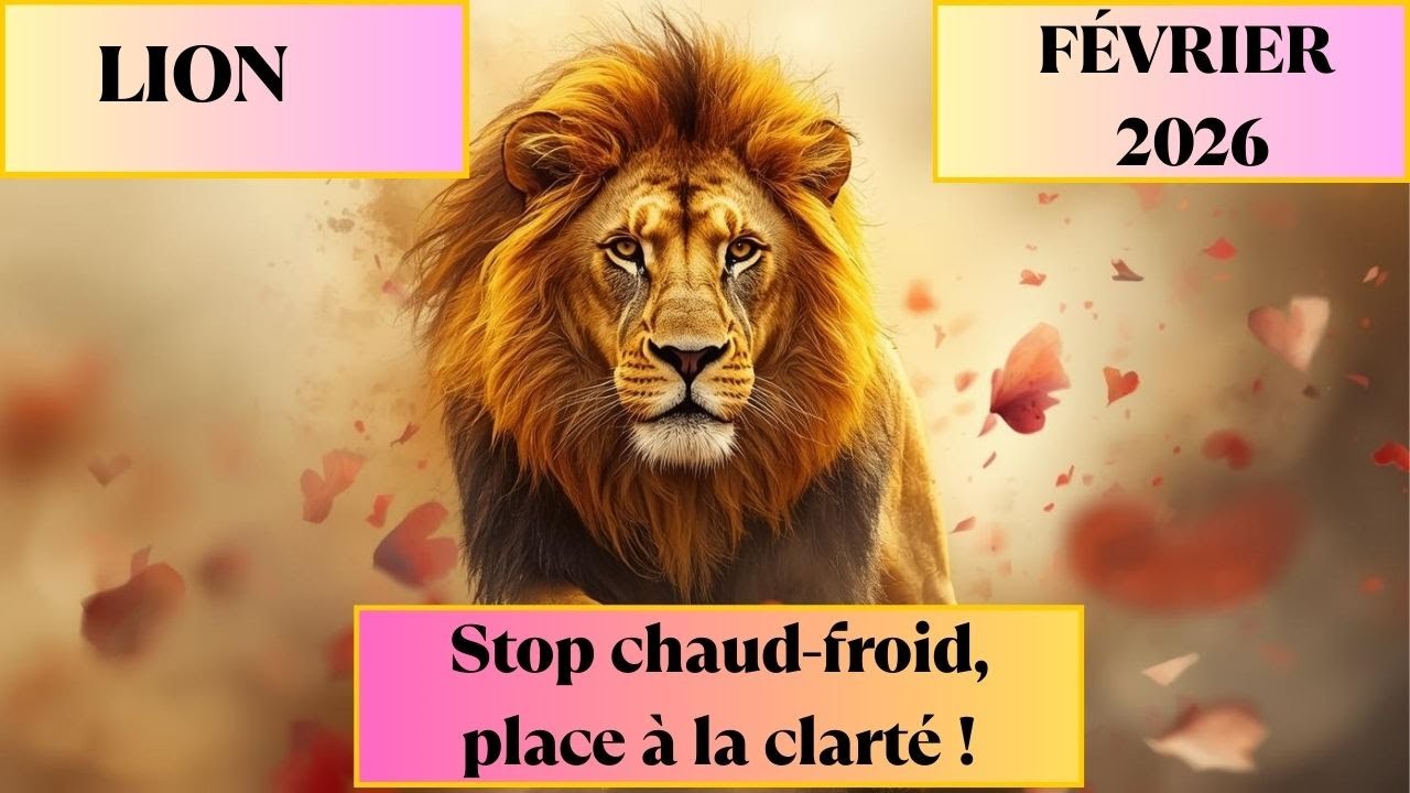 #Lion ♌ Février 2026 stop chaud-froid, place à la clarté !