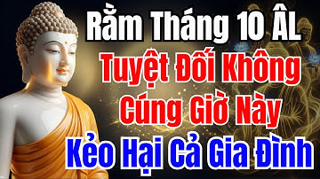 Rằm Tháng 10 Âm Lịch: Tuyệt Đối Không Cúng Giờ Này, Kẻo Gặp Xui Xẻo, Kẻo Vận Đen Đeo Bám