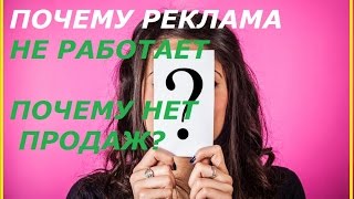 Почему реклама не работает? почему нет продаж? Что делать!