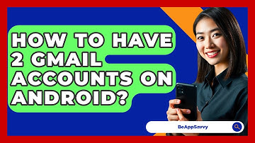 How To Have 2 Gmail Accounts On Android? - Be App Savvy