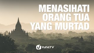 Tanya Jawab: Menasihati Orang Tua Yang Murtad - Ustadz Mubarak Bamualim, Lc, MHI