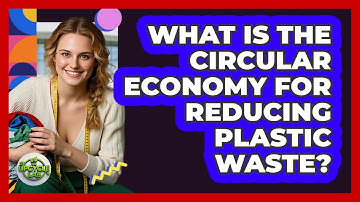 What Is The Circular Economy For Reducing Plastic Waste? - The Upcycle Lab