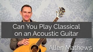 Video thumbnail of "Can You Play Classical on an Acoustic Guitar? Pros and Cons"