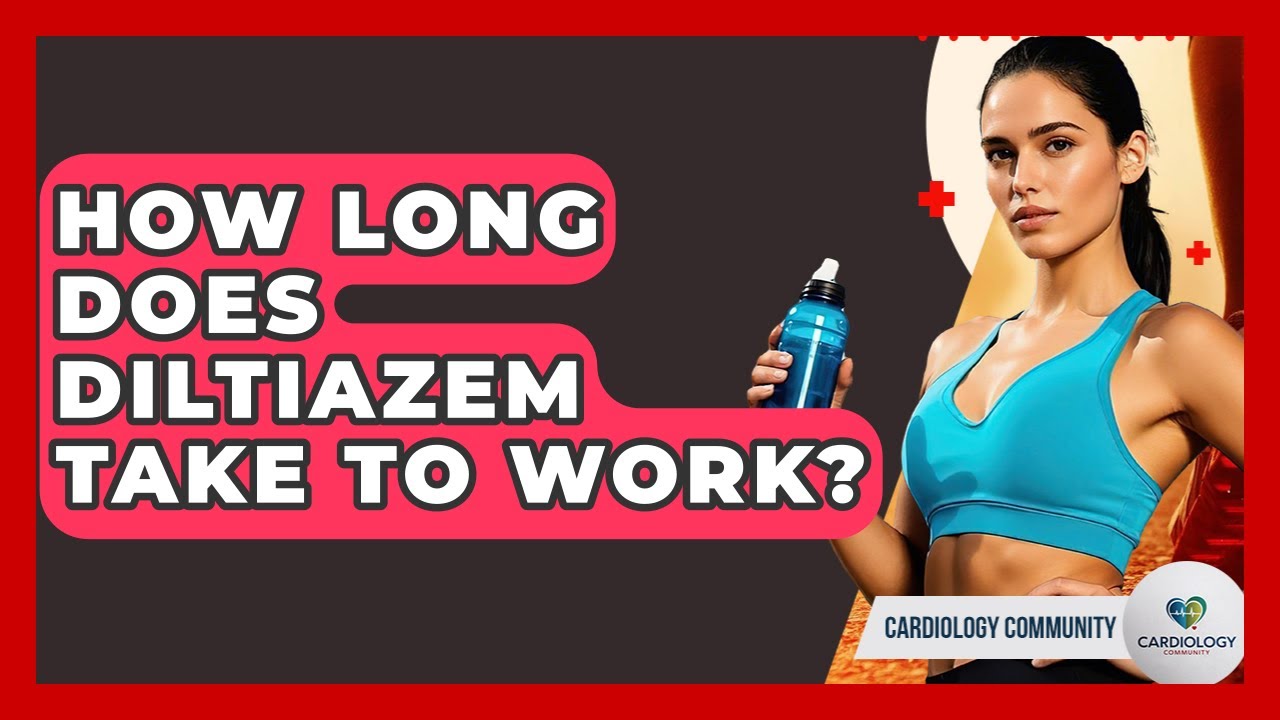 How Long Does Diltiazem Take To Work? - Cardiology Community